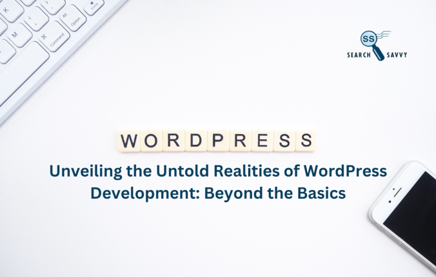 Unveiling the Untold Realities of WordPress Development Beyond the Basics